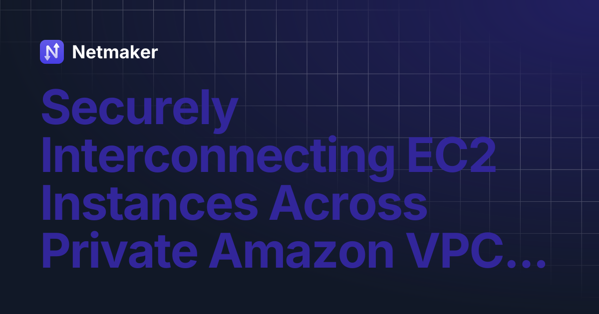 Securely Interconnecting EC2 Instances Across Private Amazon VPC ...