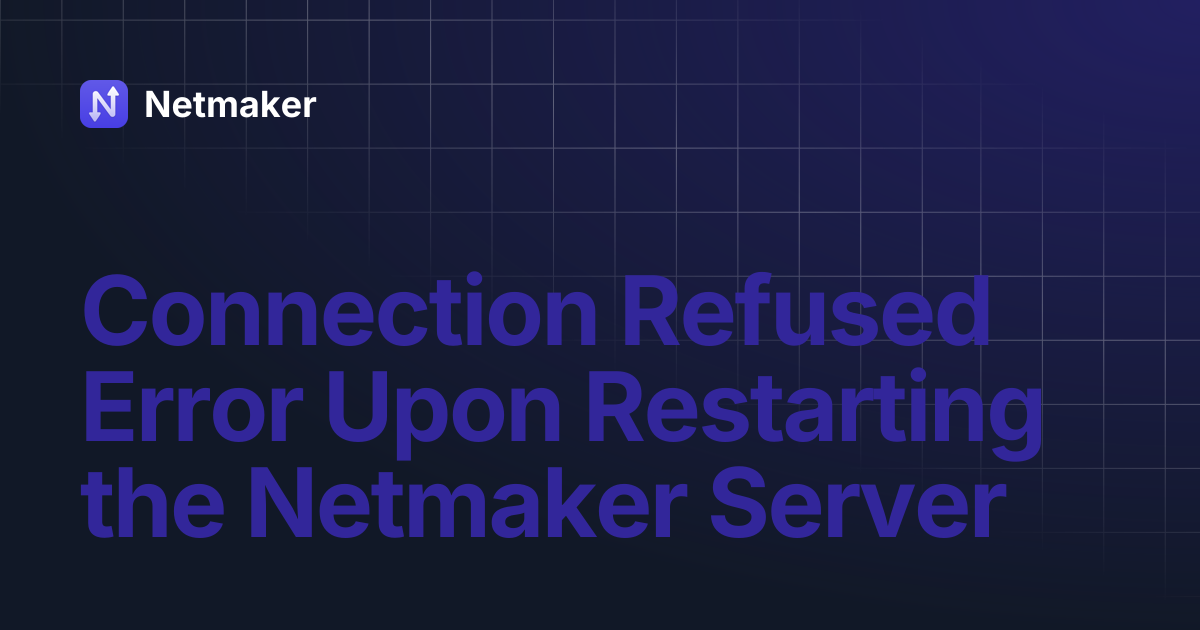Connection Refused Error Upon Restarting the Netmaker Server | Netmaker
