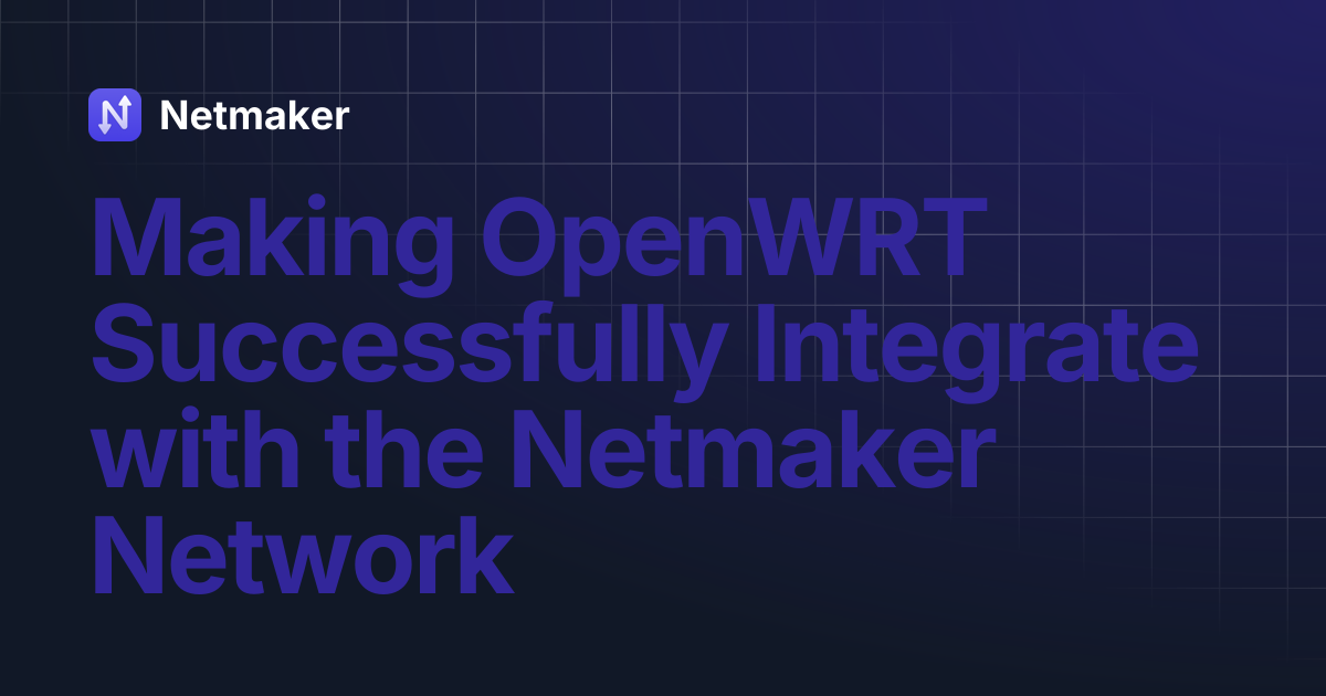 Making OpenWRT Successfully Integrate with the Netmaker Network | Netmaker