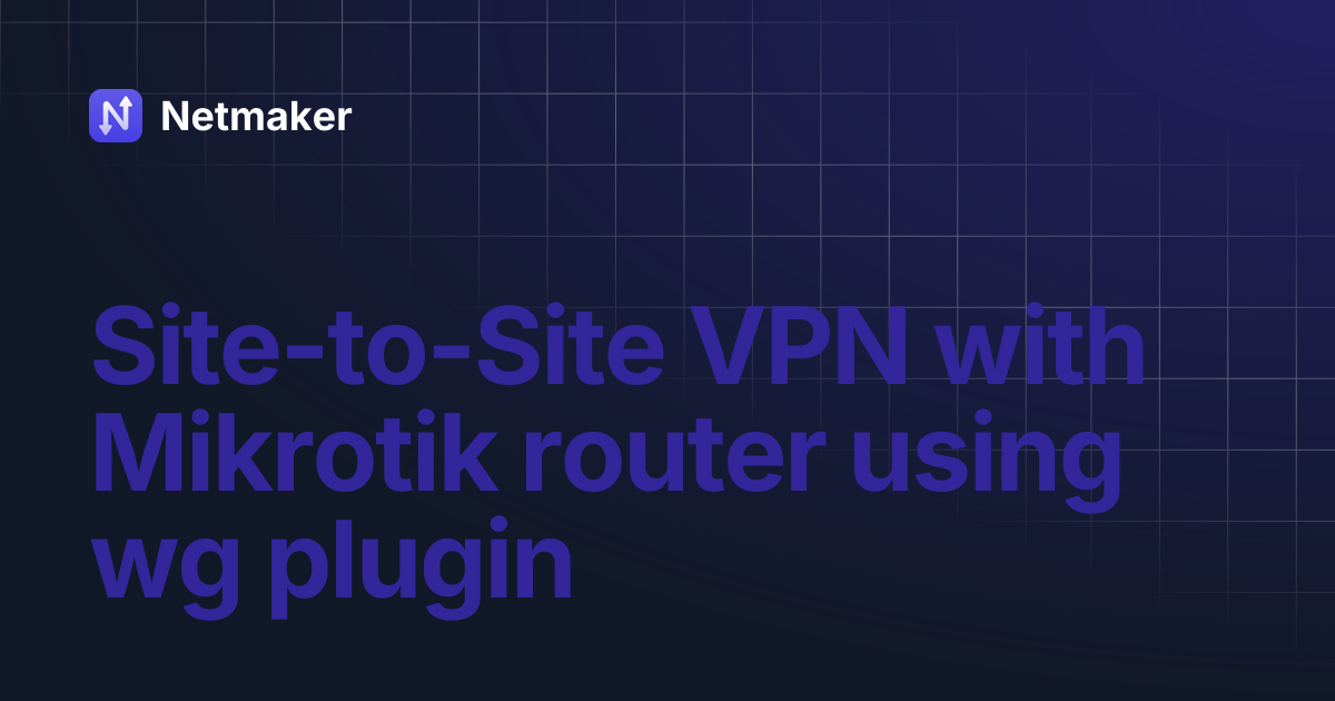 Site-to-Site VPN with Mikrotik router using wg plugin | Netmaker