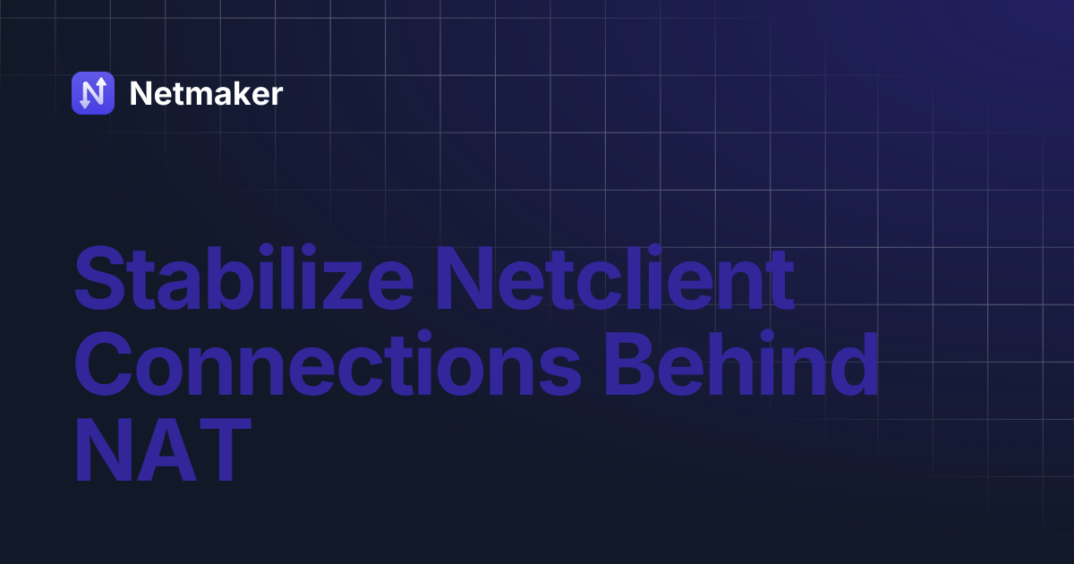 Stabilize Netclient Connections Behind NAT | Netmaker
