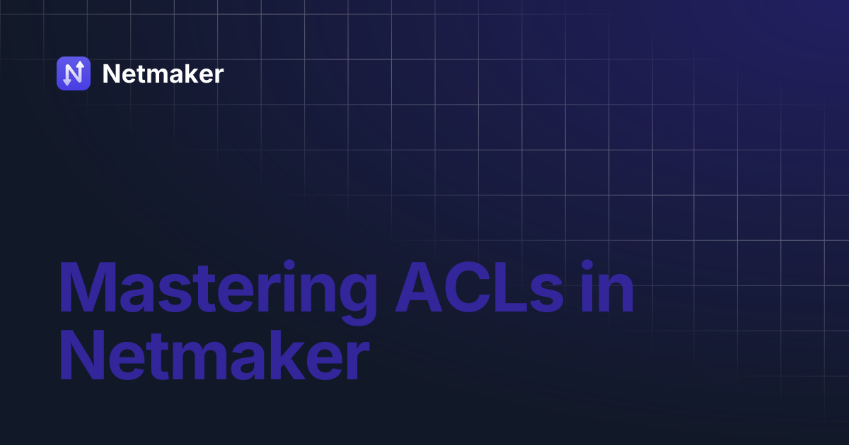 Mastering ACLs in Netmaker | Netmaker