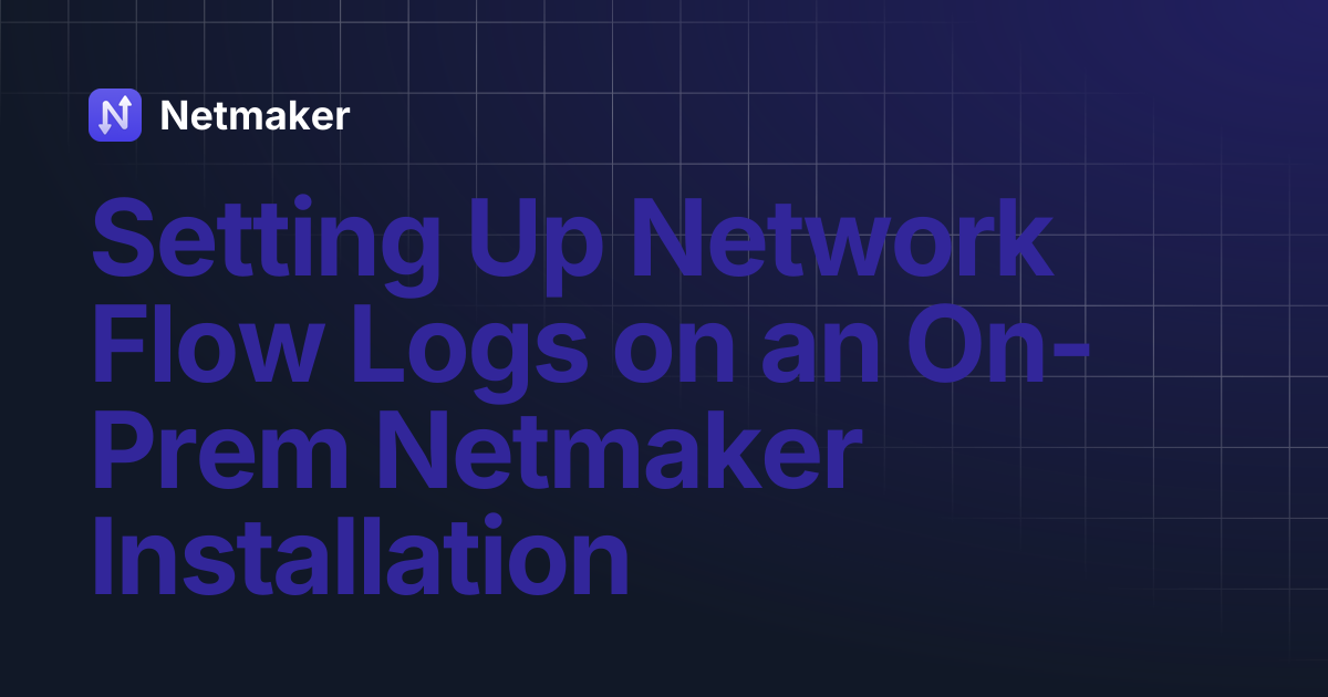 Setting Up Network Flow Logs on an On-Prem Netmaker Installation | Netmaker
